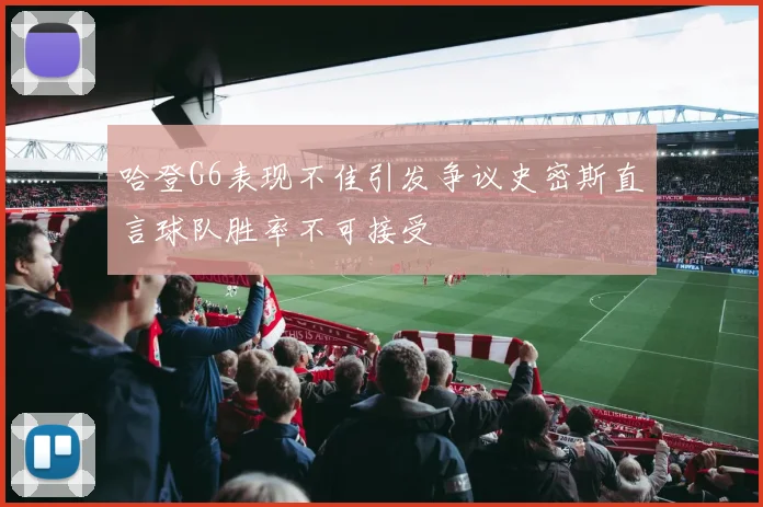 哈登G6表现不佳引发争议史密斯直言球队胜率不可接受